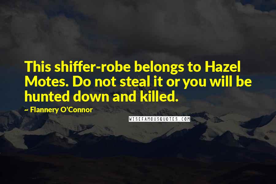 Flannery O'Connor Quotes: This shiffer-robe belongs to Hazel Motes. Do not steal it or you will be hunted down and killed.