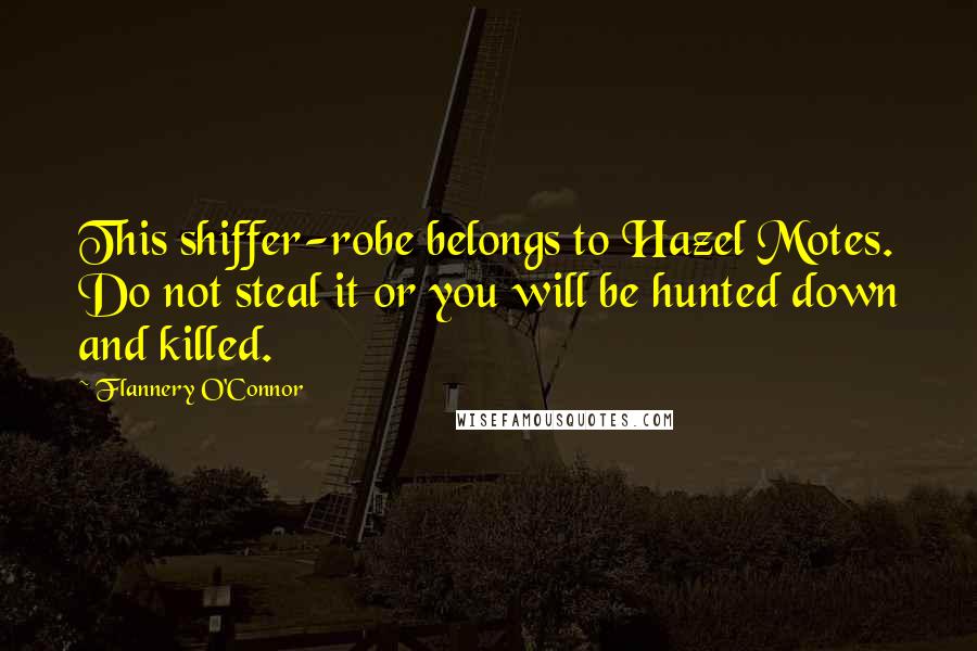 Flannery O'Connor Quotes: This shiffer-robe belongs to Hazel Motes. Do not steal it or you will be hunted down and killed.