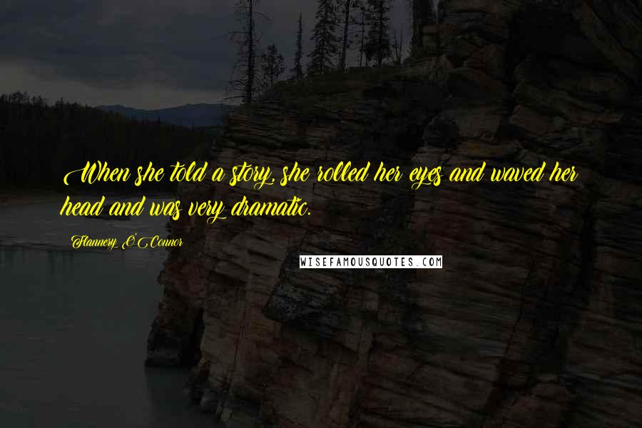 Flannery O'Connor Quotes: When she told a story, she rolled her eyes and waved her head and was very dramatic.