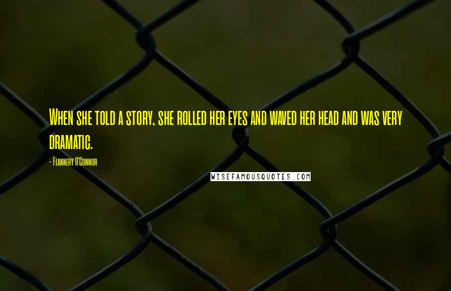 Flannery O'Connor Quotes: When she told a story, she rolled her eyes and waved her head and was very dramatic.