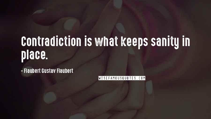 Flaubert Gustav Flaubert Quotes: Contradiction is what keeps sanity in place.