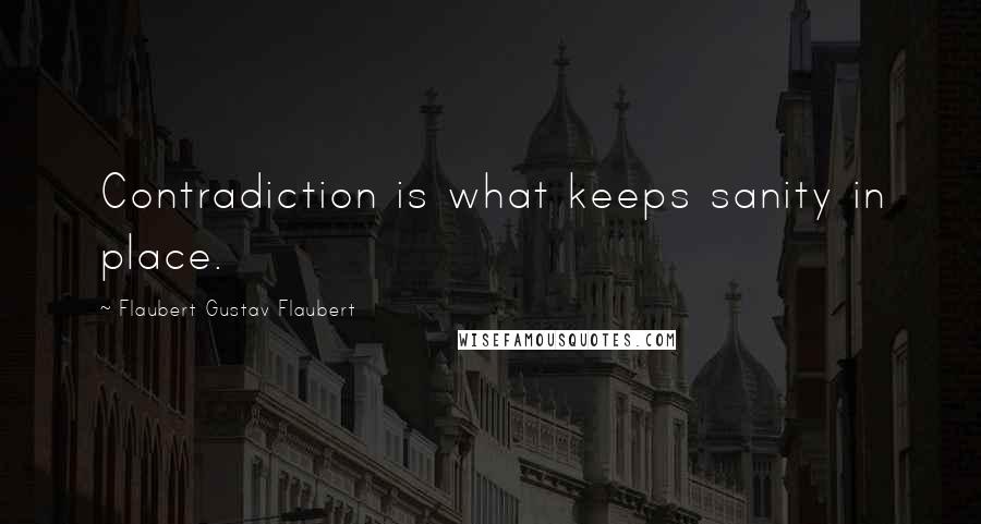 Flaubert Gustav Flaubert Quotes: Contradiction is what keeps sanity in place.