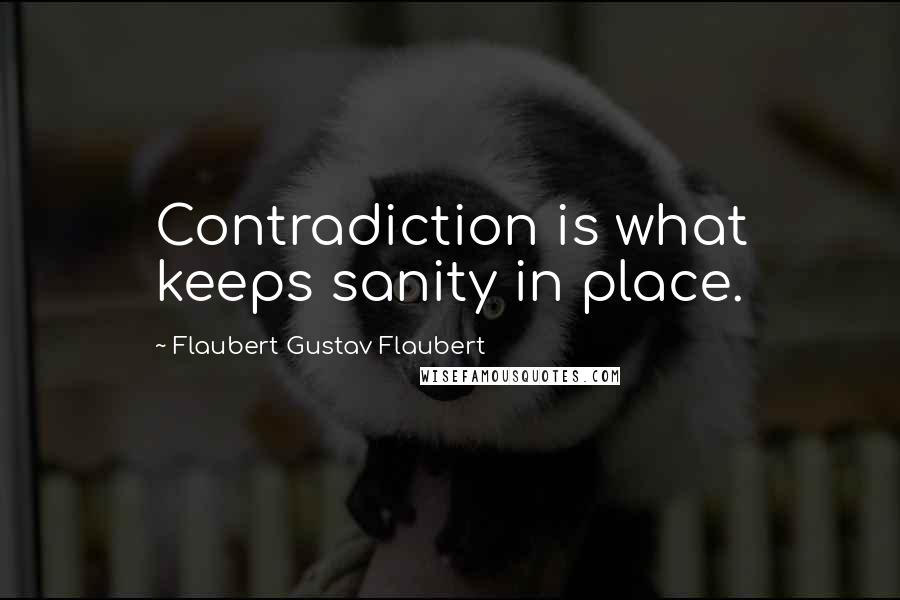 Flaubert Gustav Flaubert Quotes: Contradiction is what keeps sanity in place.