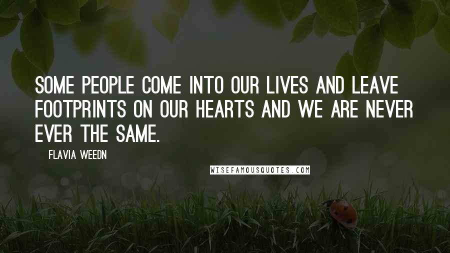 Flavia Weedn Quotes: Some people come into our lives and leave footprints on our hearts and we are never ever the same.