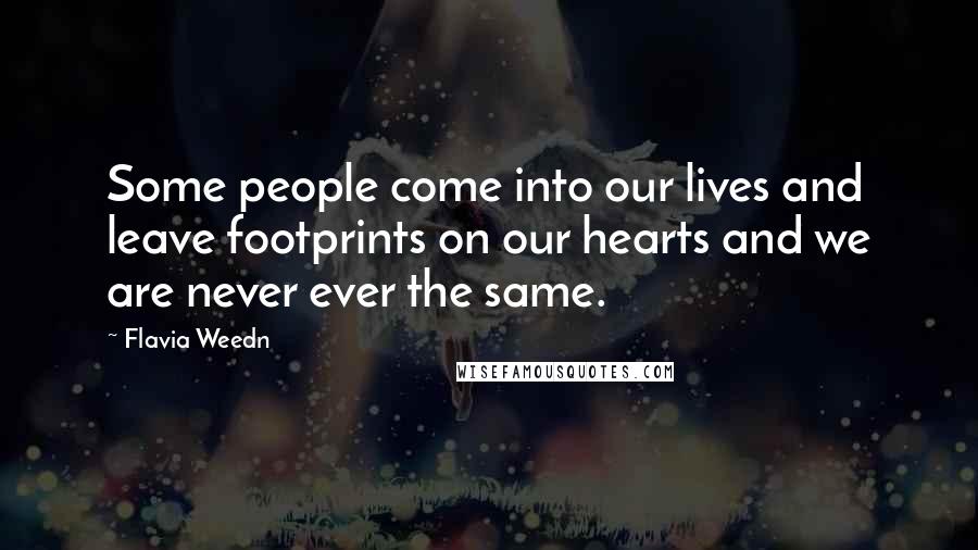 Flavia Weedn Quotes: Some people come into our lives and leave footprints on our hearts and we are never ever the same.