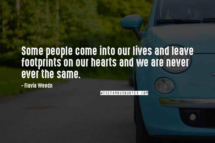 Flavia Weedn Quotes: Some people come into our lives and leave footprints on our hearts and we are never ever the same.