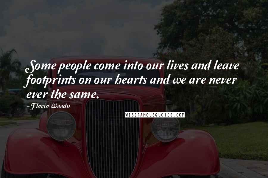 Flavia Weedn Quotes: Some people come into our lives and leave footprints on our hearts and we are never ever the same.