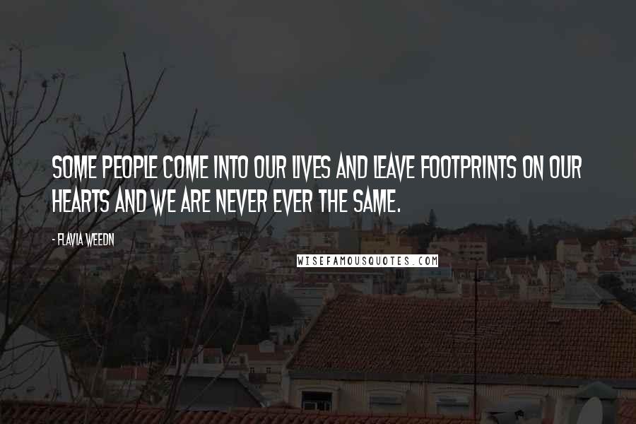 Flavia Weedn Quotes: Some people come into our lives and leave footprints on our hearts and we are never ever the same.