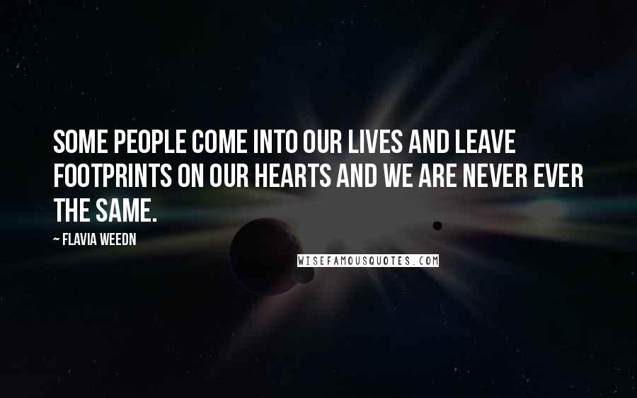 Flavia Weedn Quotes: Some people come into our lives and leave footprints on our hearts and we are never ever the same.
