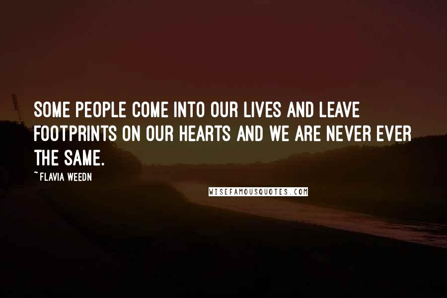 Flavia Weedn Quotes: Some people come into our lives and leave footprints on our hearts and we are never ever the same.