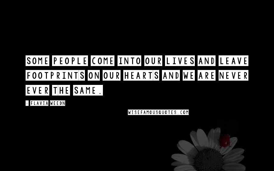 Flavia Weedn Quotes: Some people come into our lives and leave footprints on our hearts and we are never ever the same.