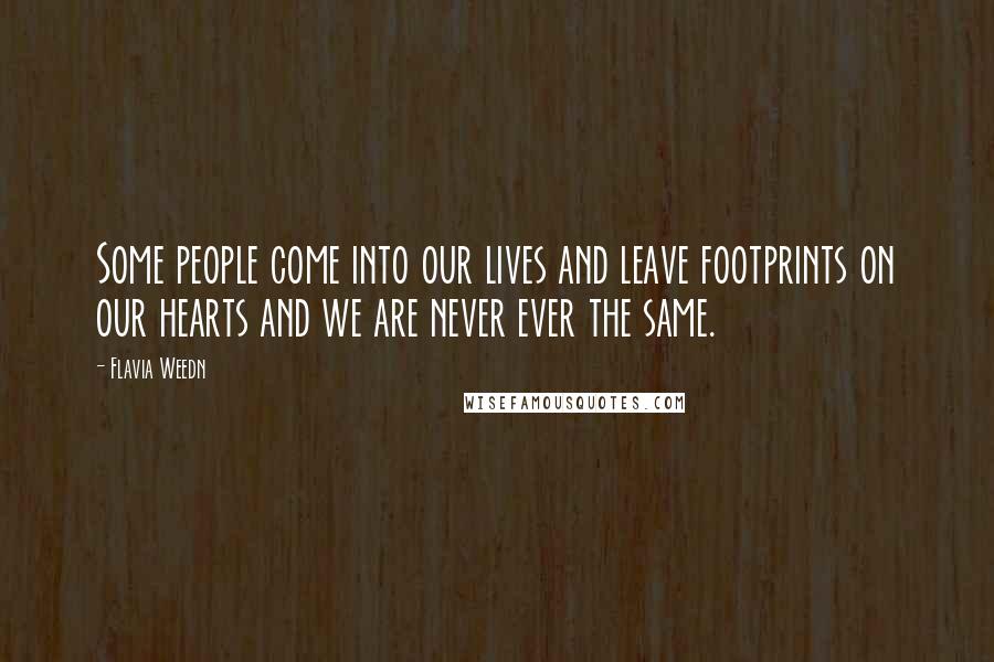 Flavia Weedn Quotes: Some people come into our lives and leave footprints on our hearts and we are never ever the same.