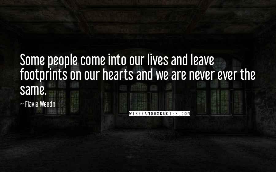 Flavia Weedn Quotes: Some people come into our lives and leave footprints on our hearts and we are never ever the same.