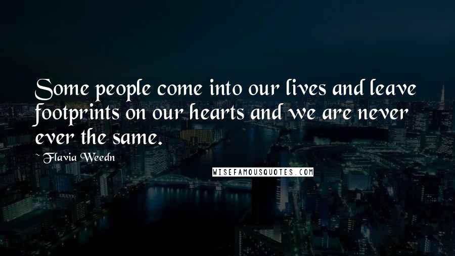 Flavia Weedn Quotes: Some people come into our lives and leave footprints on our hearts and we are never ever the same.