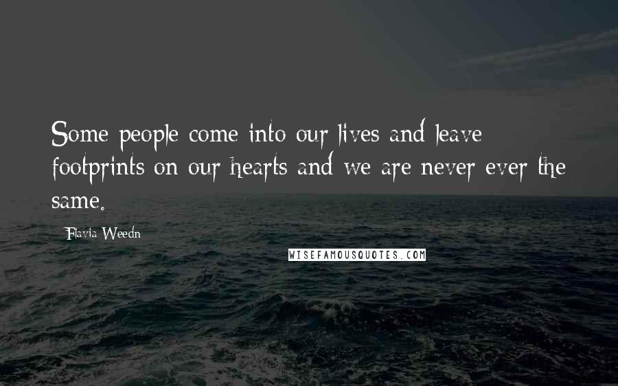 Flavia Weedn Quotes: Some people come into our lives and leave footprints on our hearts and we are never ever the same.