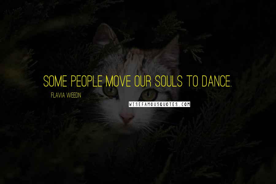 Flavia Weedn Quotes: Some people move our souls to dance.
