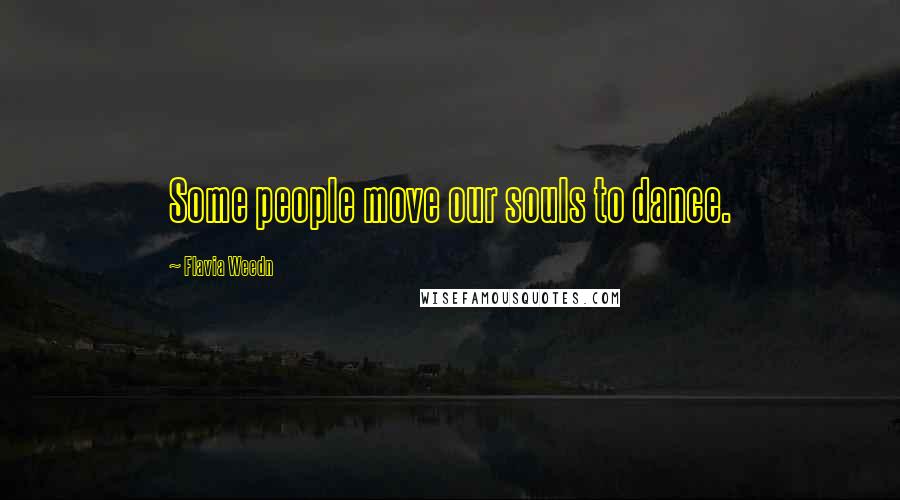 Flavia Weedn Quotes: Some people move our souls to dance.