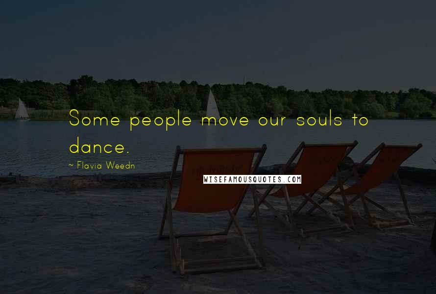 Flavia Weedn Quotes: Some people move our souls to dance.
