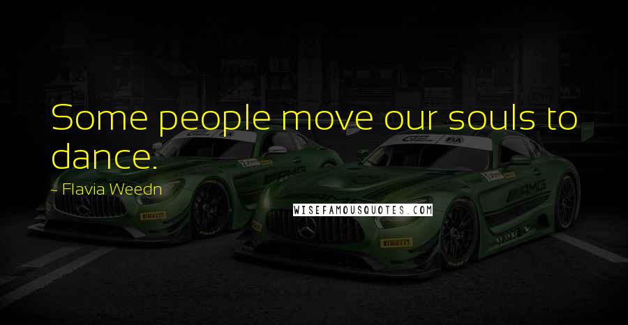Flavia Weedn Quotes: Some people move our souls to dance.