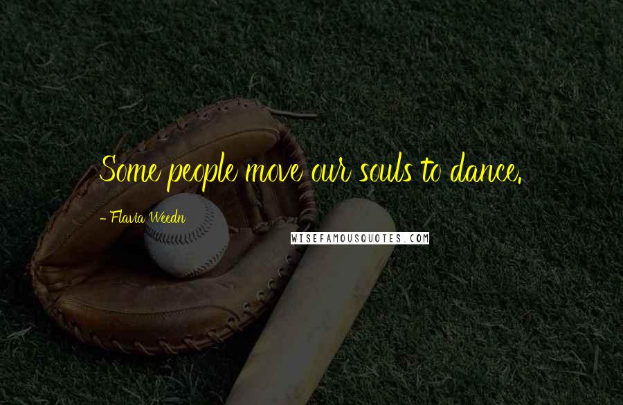 Flavia Weedn Quotes: Some people move our souls to dance.
