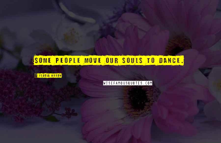 Flavia Weedn Quotes: Some people move our souls to dance.