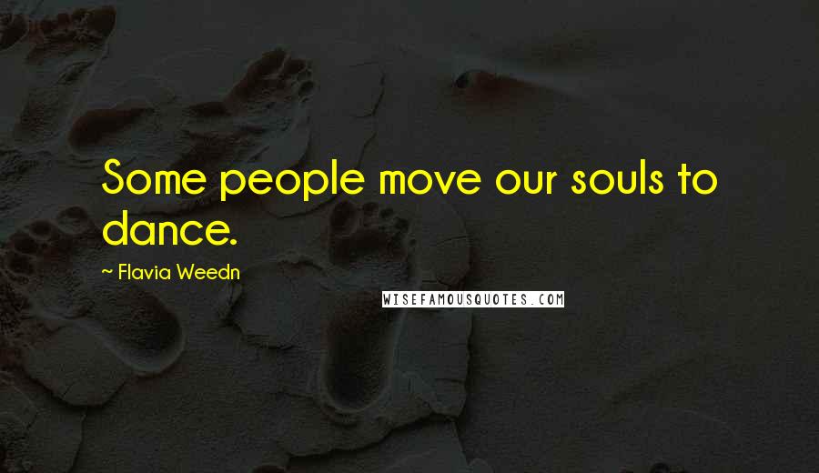 Flavia Weedn Quotes: Some people move our souls to dance.