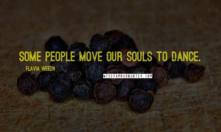 Flavia Weedn Quotes: Some people move our souls to dance.
