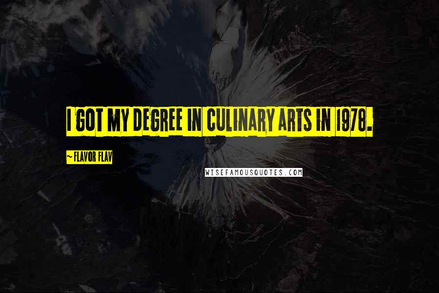 Flavor Flav Quotes: I got my degree in culinary arts in 1978.