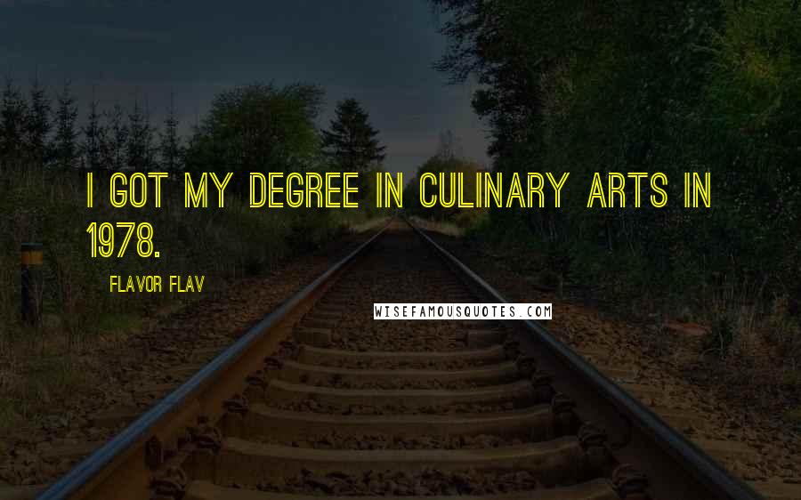 Flavor Flav Quotes: I got my degree in culinary arts in 1978.