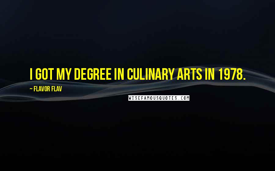 Flavor Flav Quotes: I got my degree in culinary arts in 1978.