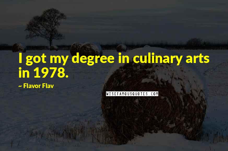 Flavor Flav Quotes: I got my degree in culinary arts in 1978.