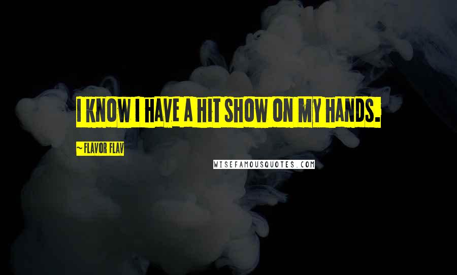 Flavor Flav Quotes: I know I have a hit show on my hands.
