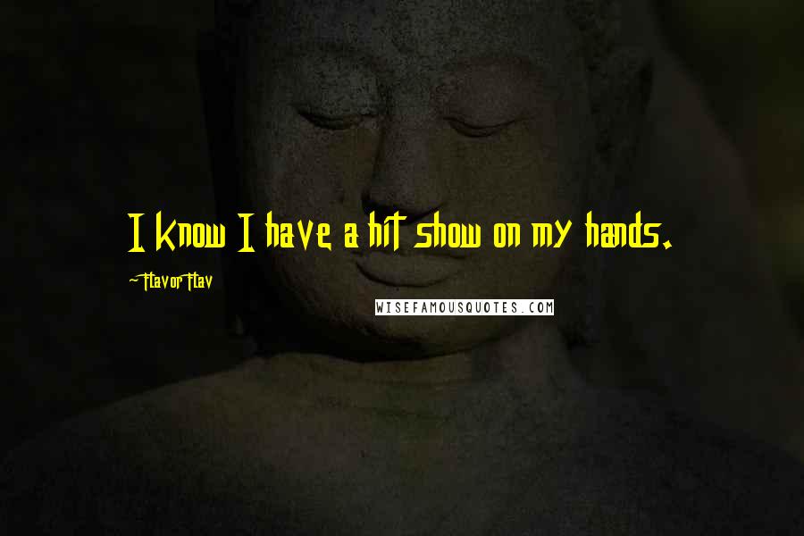 Flavor Flav Quotes: I know I have a hit show on my hands.