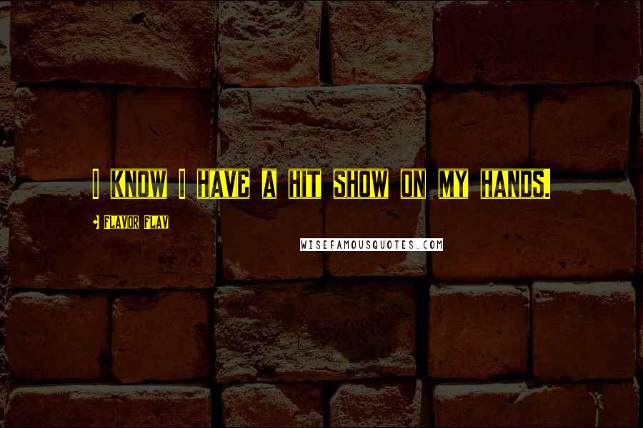 Flavor Flav Quotes: I know I have a hit show on my hands.