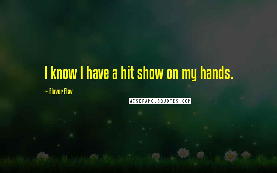 Flavor Flav Quotes: I know I have a hit show on my hands.