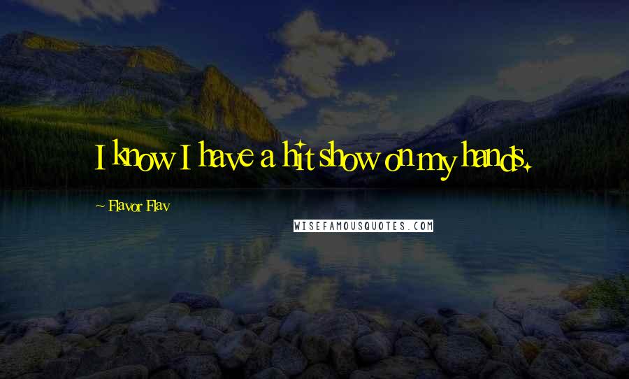 Flavor Flav Quotes: I know I have a hit show on my hands.