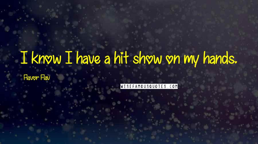 Flavor Flav Quotes: I know I have a hit show on my hands.