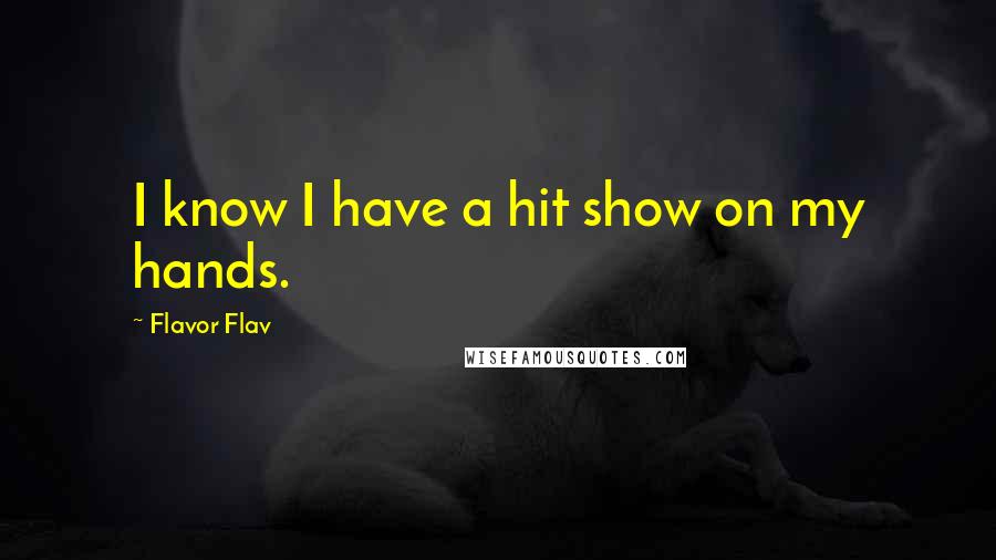 Flavor Flav Quotes: I know I have a hit show on my hands.