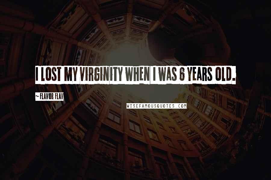 Flavor Flav Quotes: I lost my virginity when I was 6 years old.