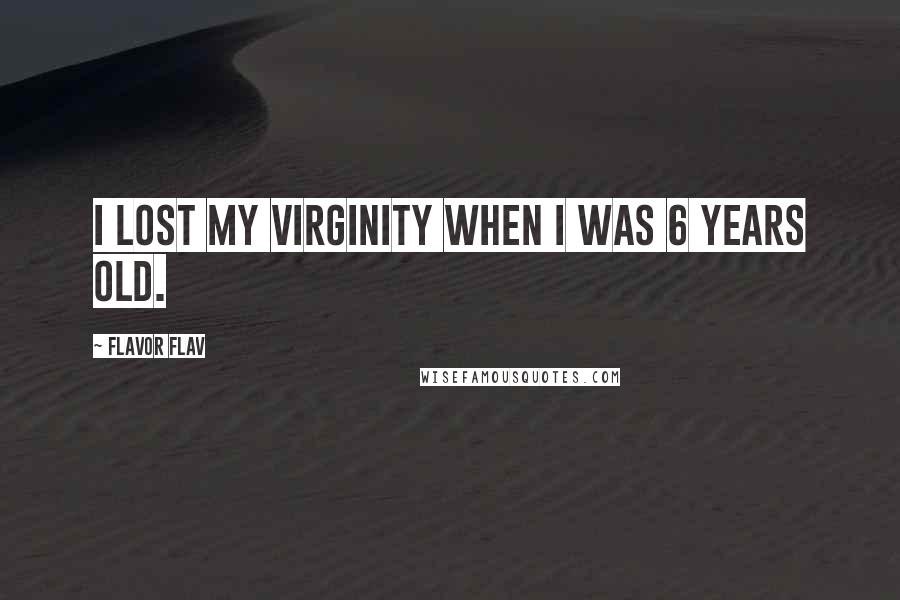 Flavor Flav Quotes: I lost my virginity when I was 6 years old.
