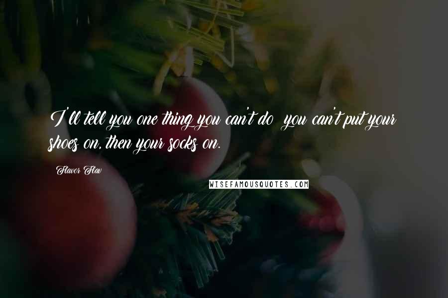 Flavor Flav Quotes: I'll tell you one thing you can't do: you can't put your shoes on, then your socks on.