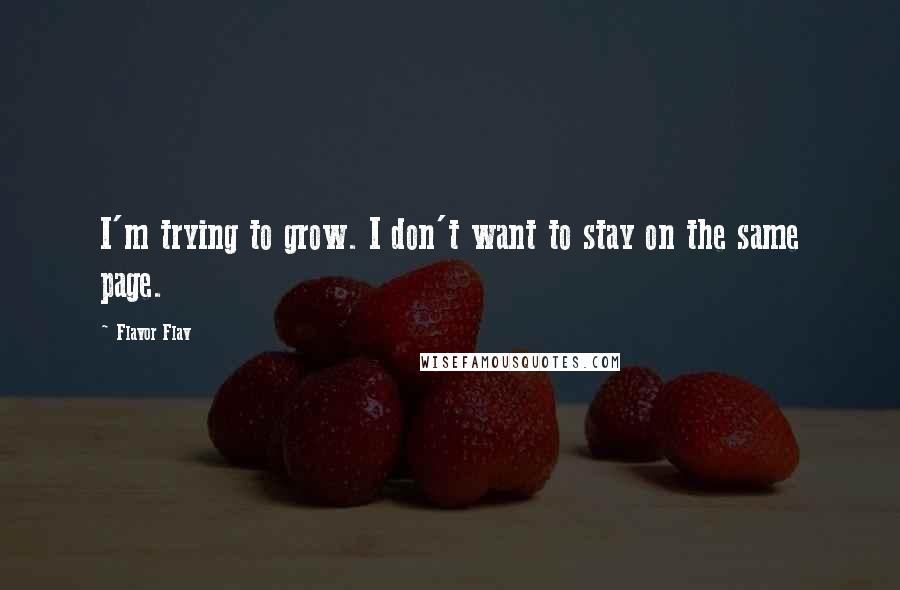 Flavor Flav Quotes: I'm trying to grow. I don't want to stay on the same page.