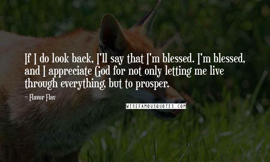 Flavor Flav Quotes: If I do look back, I'll say that I'm blessed. I'm blessed, and I appreciate God for not only letting me live through everything, but to prosper.