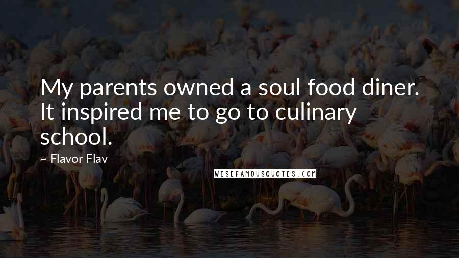 Flavor Flav Quotes: My parents owned a soul food diner. It inspired me to go to culinary school.