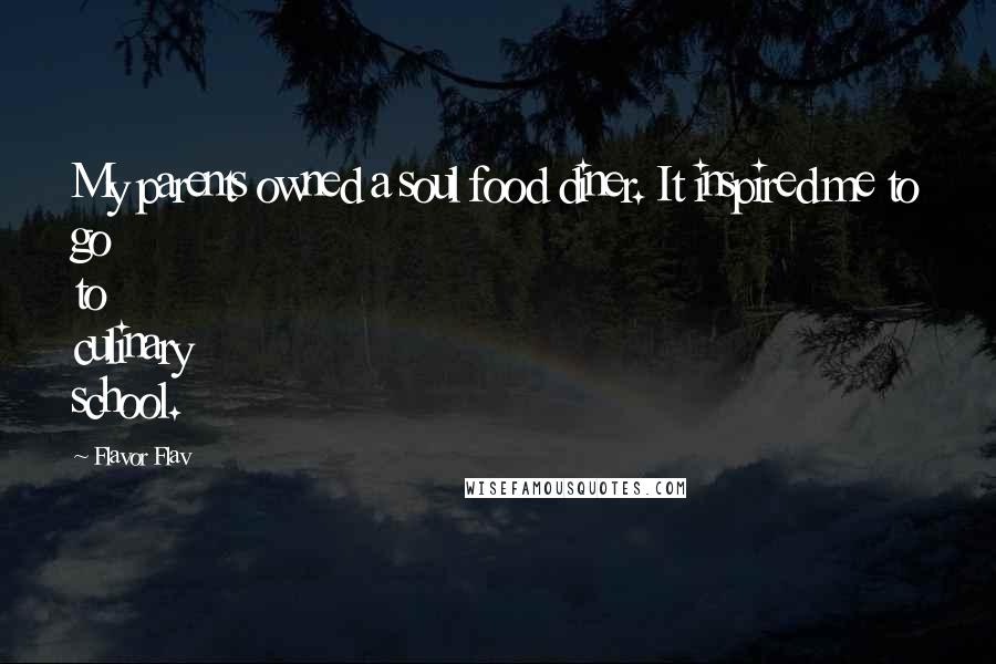 Flavor Flav Quotes: My parents owned a soul food diner. It inspired me to go to culinary school.
