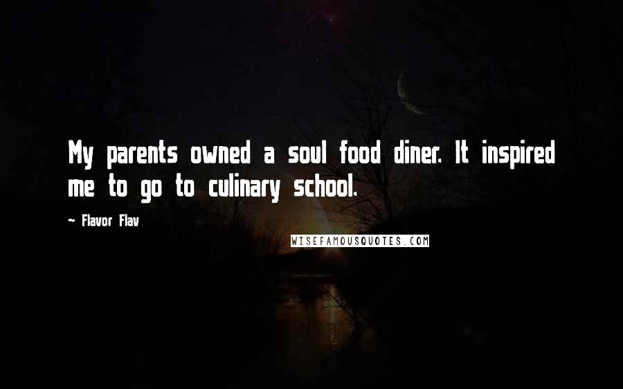 Flavor Flav Quotes: My parents owned a soul food diner. It inspired me to go to culinary school.