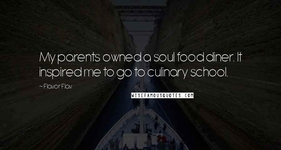 Flavor Flav Quotes: My parents owned a soul food diner. It inspired me to go to culinary school.