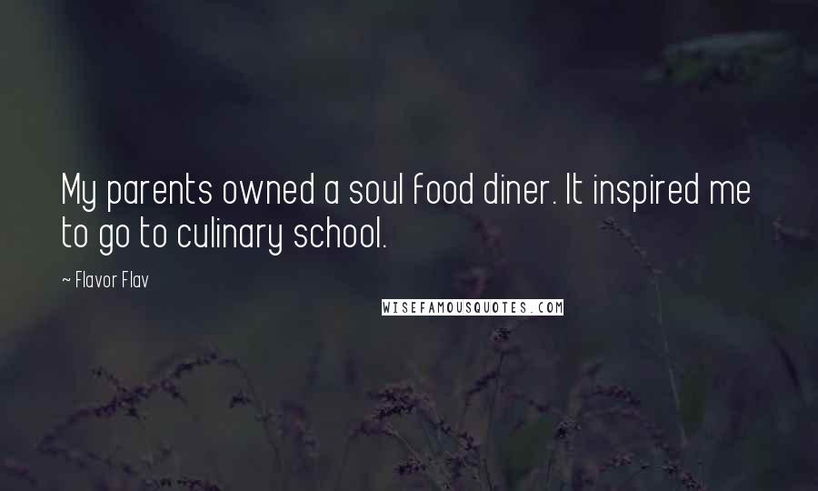 Flavor Flav Quotes: My parents owned a soul food diner. It inspired me to go to culinary school.