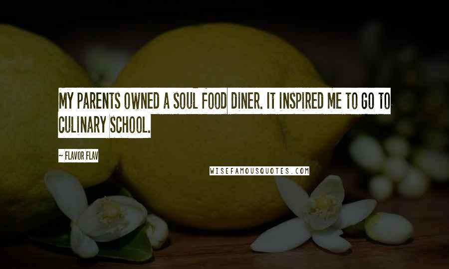 Flavor Flav Quotes: My parents owned a soul food diner. It inspired me to go to culinary school.