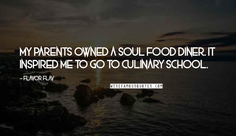 Flavor Flav Quotes: My parents owned a soul food diner. It inspired me to go to culinary school.